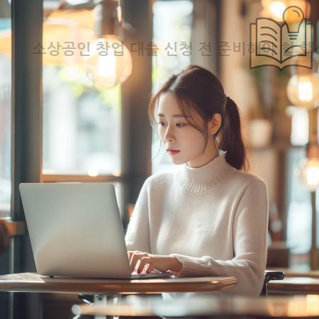 5.소상공인 창업 대출 신청 전 준비해야 할 핵심 서류·한도